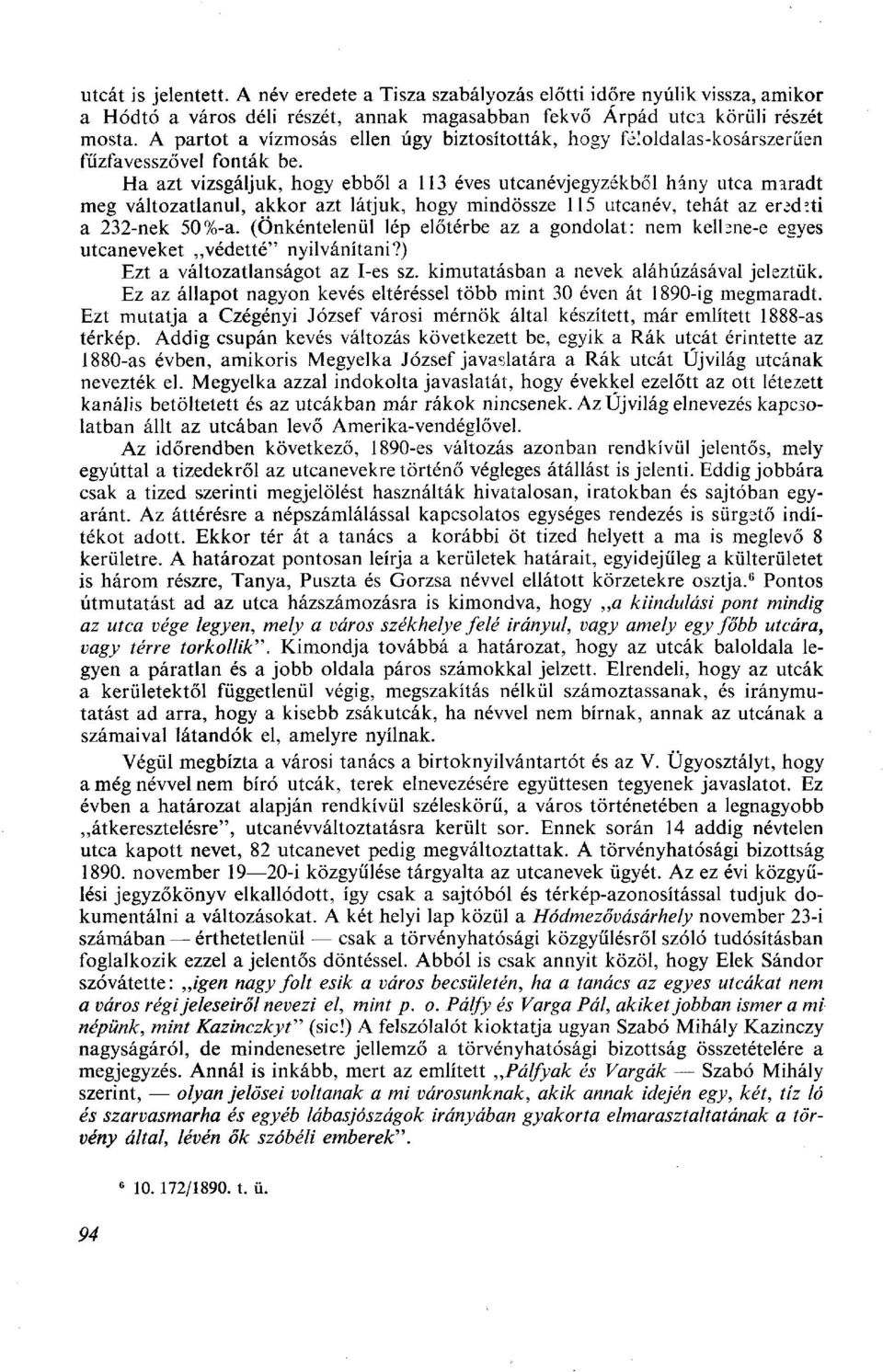 Ha azt vizsgáljuk, hogy ebből a 113 éves utcanévjegyzékből hány utca maradt meg változatlanul, akkor azt látjuk, hogy mindössze 115 utcanév, tehát az erődíti a 232-nek 50%-a.