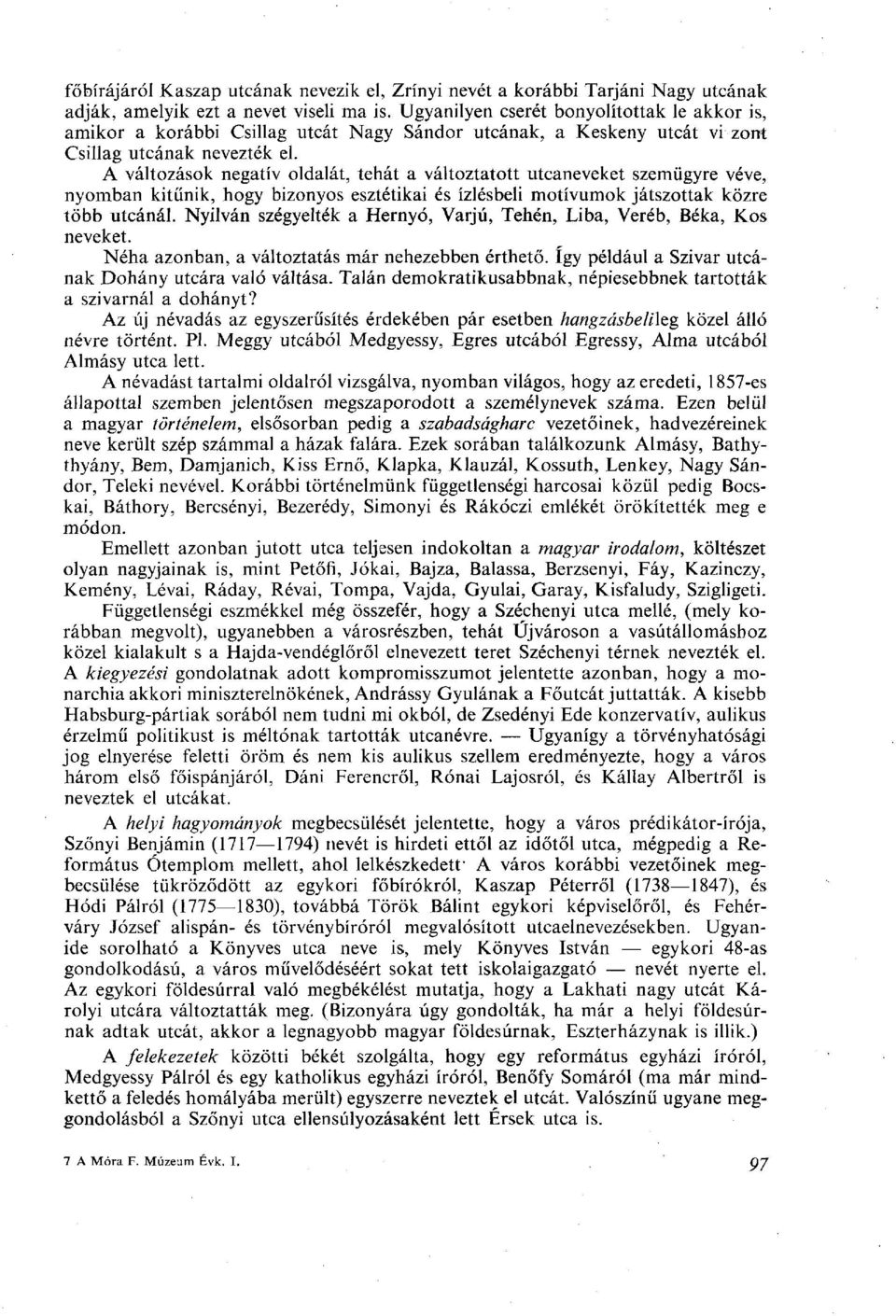 A változások negatív oldalát, tehát a változtatott utcaneveket szemügyre véve, nyomban kitűnik, hogy bizonyos esztétikai és ízlésbeli motívumok játszottak közre több utcánál.
