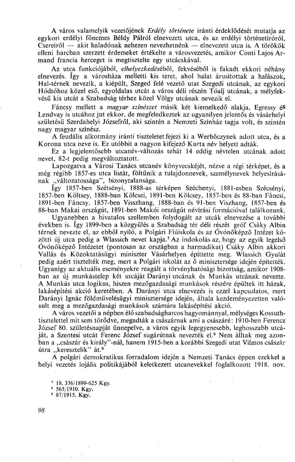 Az utca funkciójából, elhelyezkedéséből, fekvéséből is fakadt ekkori néhány elnevezés.