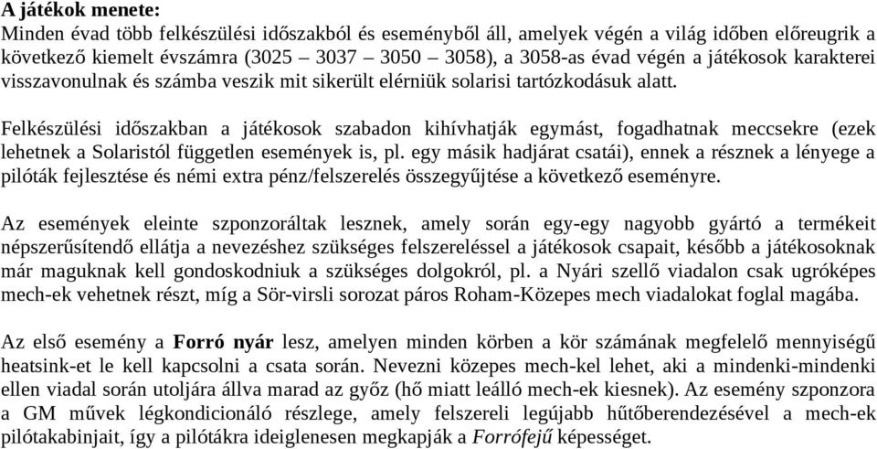 Felkészülési időszakban a játékosok szabadon kihívhatják egymást, fogadhatnak meccsekre (ezek lehetnek a Solaristól független események is, pl.