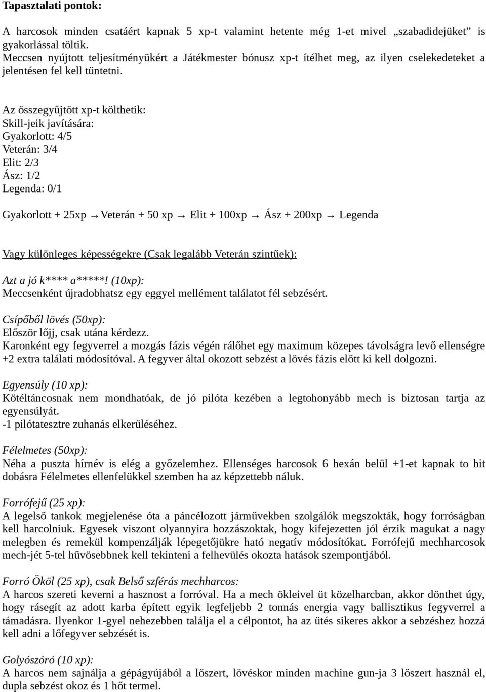 Az összegyűjtött xp-t költhetik: Skill-jeik javítására: Gyakorlott: 4/5 Veterán: 3/4 Elit: 2/3 Ász: 1/2 Legenda: 0/1 Gyakorlott + 25xp Veterán + 50 xp Elit + 100xp Ász + 200xp Legenda Vagy különleges