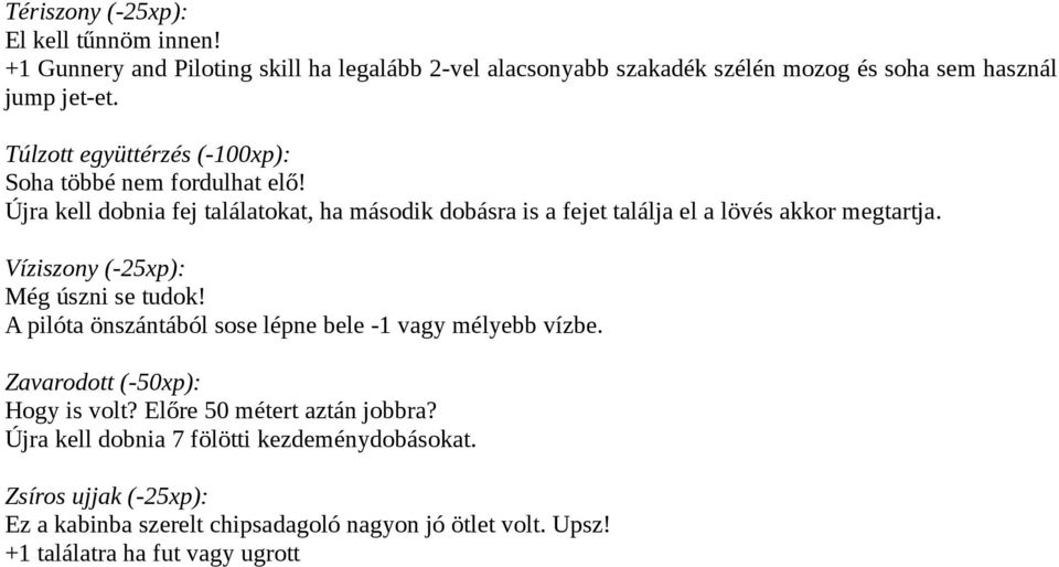 Víziszony (-25xp): Még úszni se tudok! A pilóta önszántából sose lépne bele -1 vagy mélyebb vízbe. Zavarodott (-50xp): Hogy is volt?