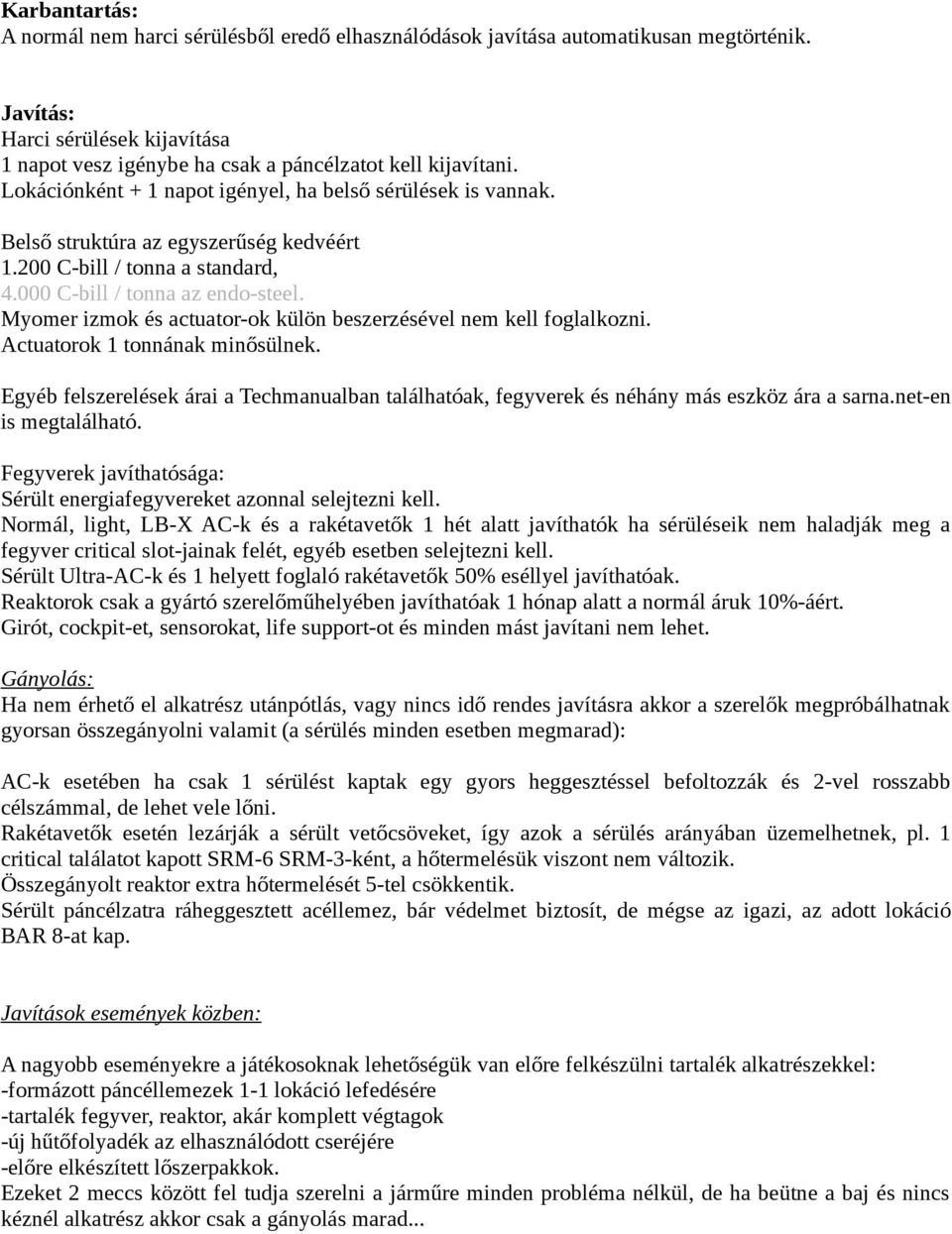 Myomer izmok és actuator-ok külön beszerzésével nem kell foglalkozni. Actuatorok 1 tonnának minősülnek.