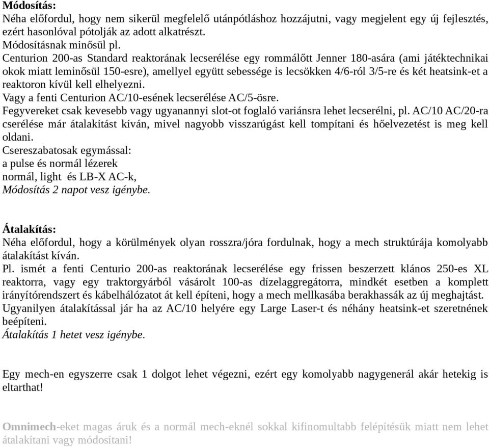 heatsink-et a reaktoron kívül kell elhelyezni. Vagy a fenti Centurion AC/10-esének lecserélése AC/5-ösre. Fegyvereket csak kevesebb vagy ugyanannyi slot-ot foglaló variánsra lehet lecserélni, pl.