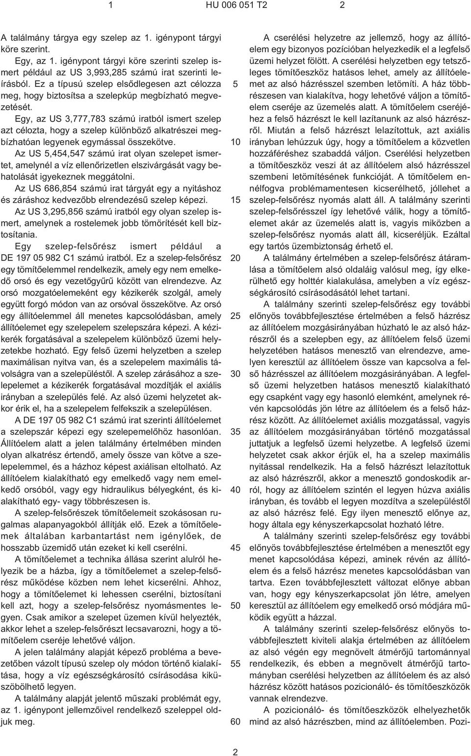 Egy, az US 3,777,783 számú iratból ismert szelep azt célozta, hogy a szelep különbözõ alkatrészei megbízhatóan legyenek egymással összekötve.