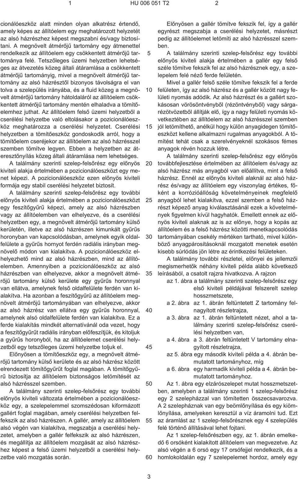 Tetszõleges üzemi helyzetben lehetséges az átvezetés közeg általi átáramlása a csökkentett átmérõjû tartományig, mivel a megnövelt átmérõjû tartomány az alsó házrésztõl bizonyos távolságra el van