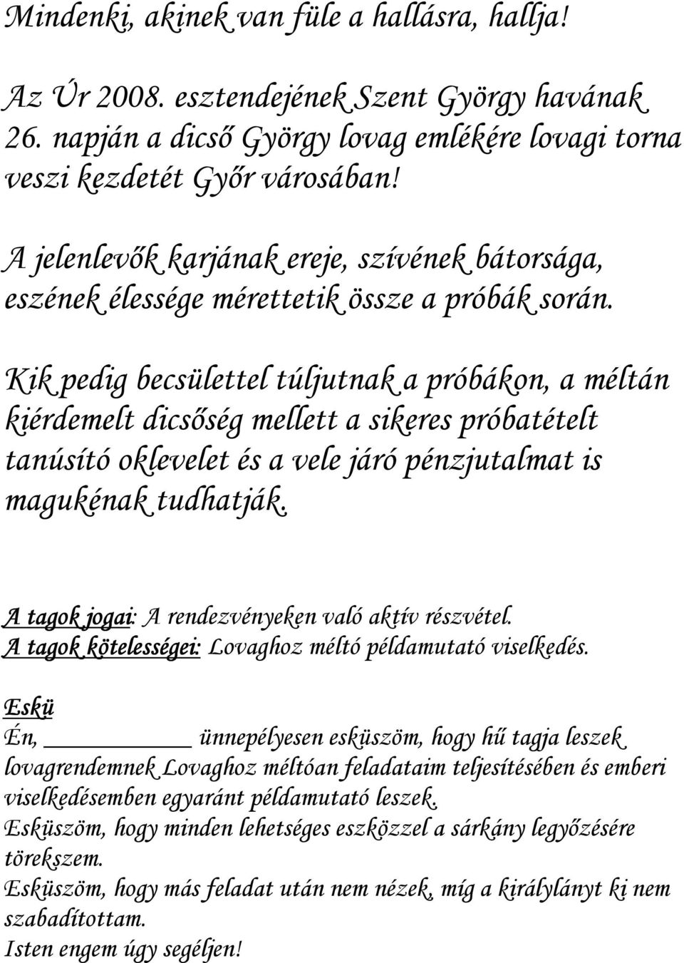 Kik pedig becsülettel túljutnak a próbákon, a méltán kiérdemelt dicsıség mellett a sikeres próbatételt tanúsító oklevelet és a vele járó pénzjutalmat is magukénak tudhatják.