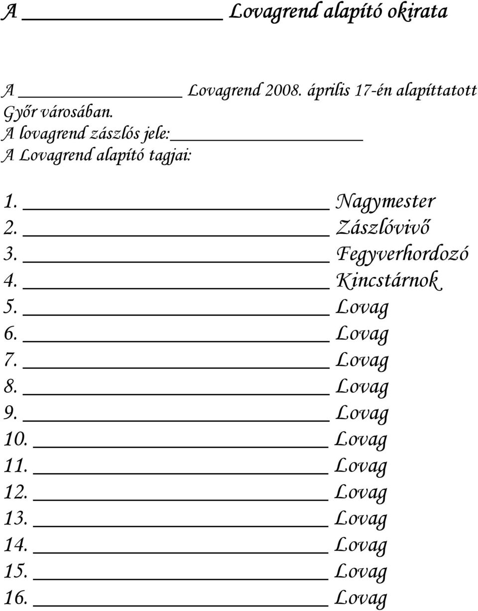 A lovagrend zászlós jele: A Lovagrend alapító tagjai: 1. Nagymester 2.