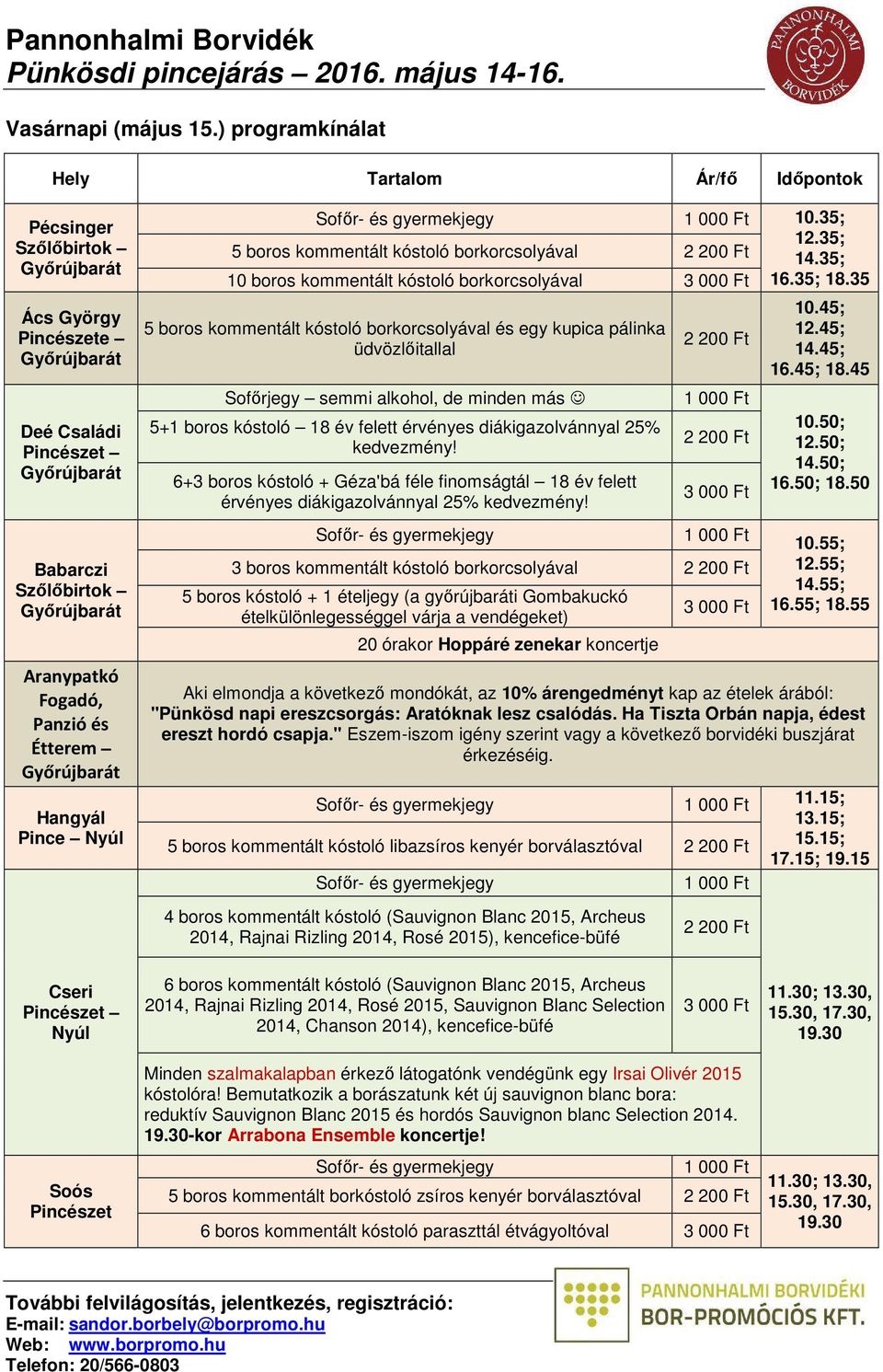 35 5 boros kommentált kóstoló borkorcsolyával és egy kupica pálinka üdvözlőitallal Sofőrjegy semmi alkohol, de minden más 5+1 boros kóstoló 18 év felett érvényes diákigazolvánnyal 25% kedvezmény!