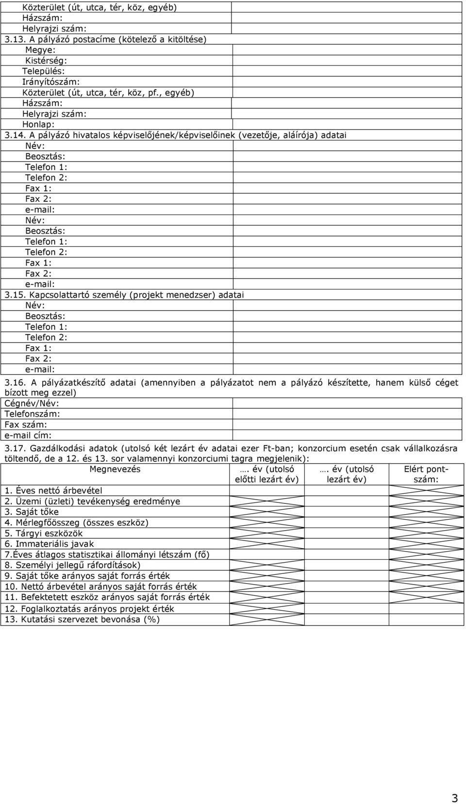 A pályázó hivatalos képviselőjének/képviselőinek (vezetője, aláírója) adatai Név: Beosztás: Telefon 1: Telefon 2: Fax 1: Fax 2: e-mail: Név: Beosztás: Telefon 1: Telefon 2: Fax 1: Fax 2: e-mail: 3.15.