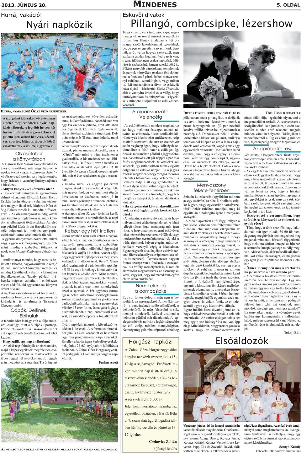 Olvasótábor a könyvtárban A Hamvas Béla Városi Könyvtár idén 19 éves olvasótábora már nagy hagyományokra tekint vissza.