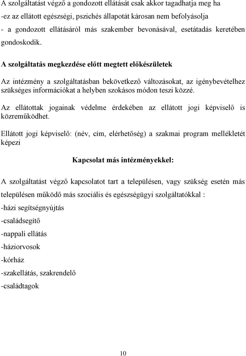 A szolgáltatás megkezdése előtt megtett előkészületek Az intézmény a szolgáltatásban bekövetkező változásokat, az igénybevételhez szükséges információkat a helyben szokásos módon teszi közzé.