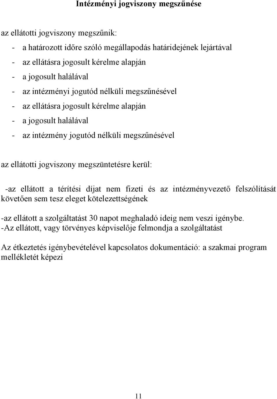 megszüntetésre kerül: -az ellátott a térítési díjat nem fizeti és az intézményvezető felszólítását követően sem tesz eleget kötelezettségének -az ellátott a szolgáltatást 30 napot