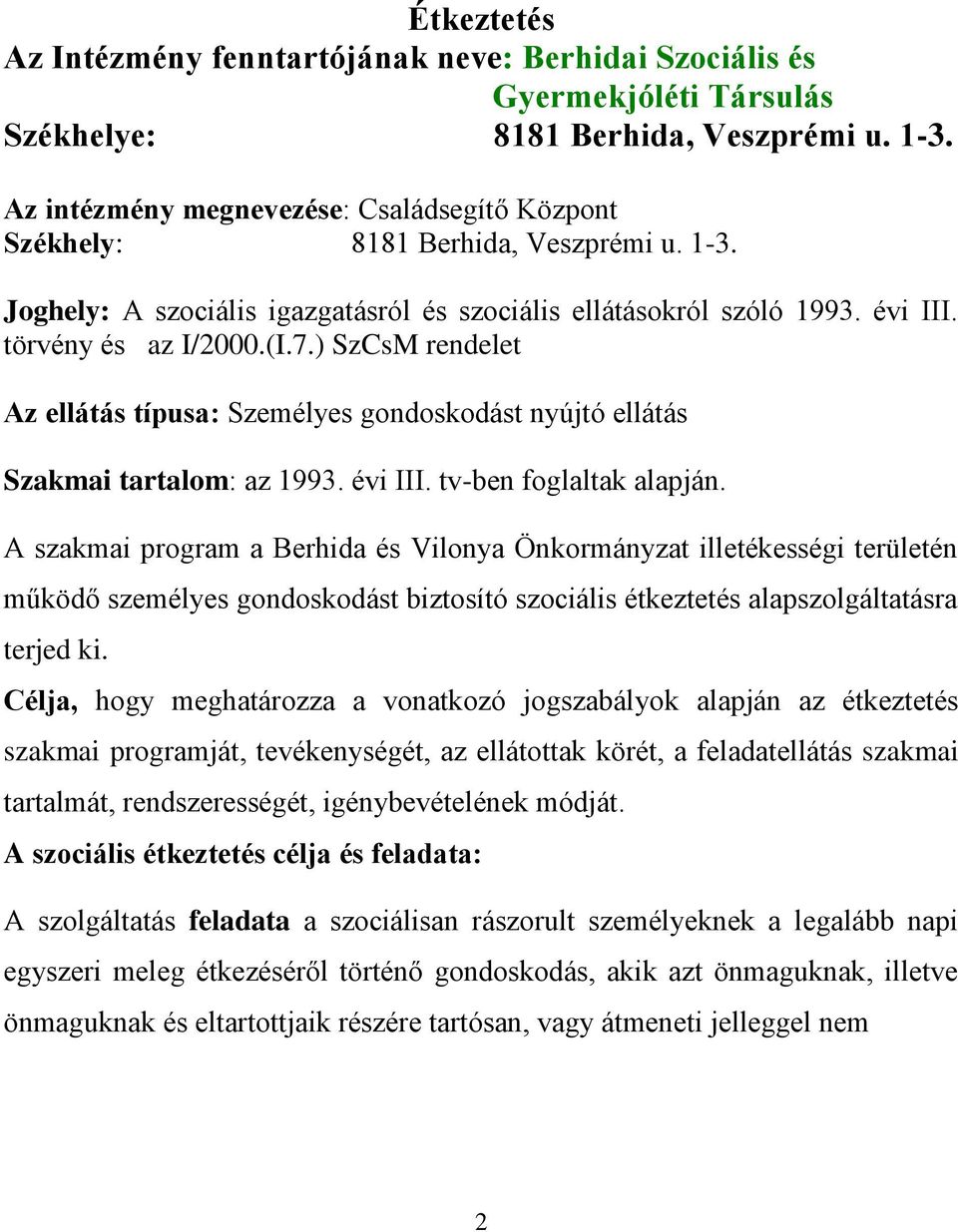 ) SzCsM rendelet Az ellátás típusa: Személyes gondoskodást nyújtó ellátás Szakmai tartalom: az 1993. évi III. tv-ben foglaltak alapján.