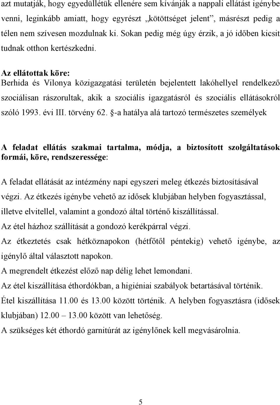 Az ellátottak köre: Berhida és Vilonya közigazgatási területén bejelentett lakóhellyel rendelkező szociálisan rászorultak, akik a szociális igazgatásról és szociális ellátásokról szóló 1993. évi III.