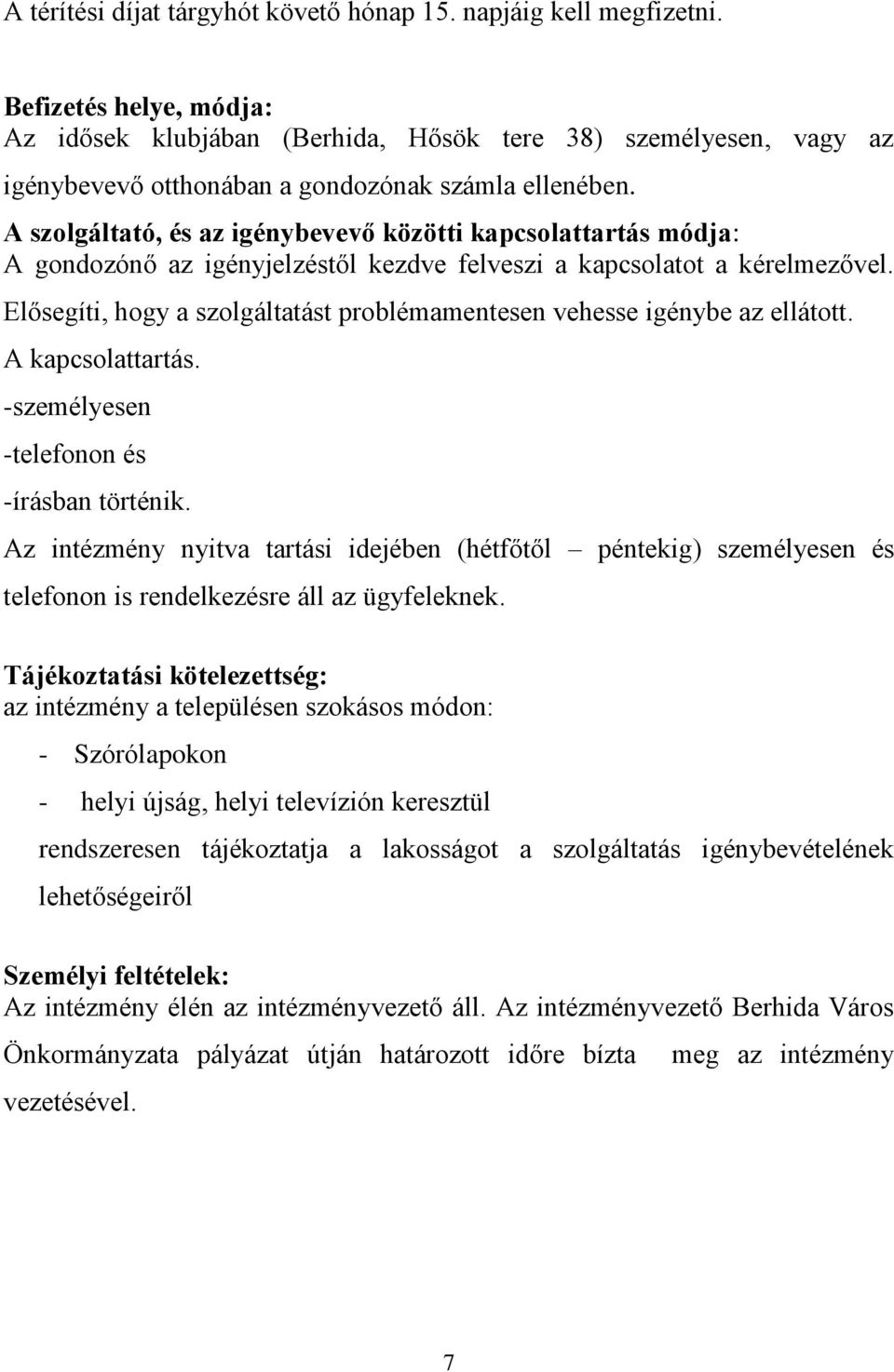 A szolgáltató, és az igénybevevő közötti kapcsolattartás módja: A gondozónő az igényjelzéstől kezdve felveszi a kapcsolatot a kérelmezővel.