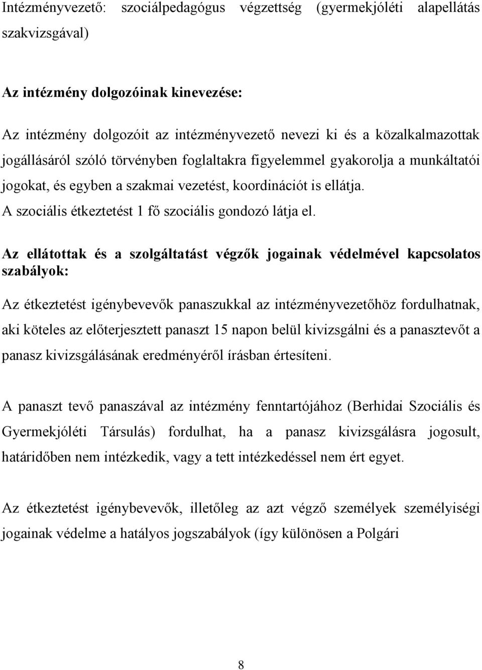 Az ellátottak és a szolgáltatást végzők jogainak védelmével kapcsolatos szabályok: Az étkeztetést igénybevevők panaszukkal az intézményvezetőhöz fordulhatnak, aki köteles az előterjesztett panaszt 15