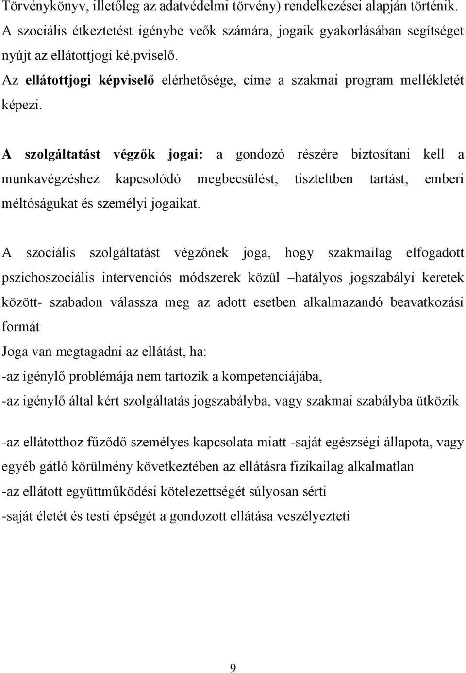 A szolgáltatást végzők jogai: a gondozó részére biztosítani kell a munkavégzéshez kapcsolódó megbecsülést, tiszteltben tartást, emberi méltóságukat és személyi jogaikat.