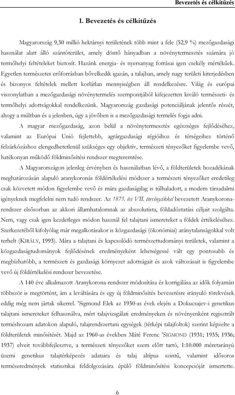 termőhelyi feltételeket biztosít. Hazánk energia- és nyersanyag forrásai igen csekély mértékűek.