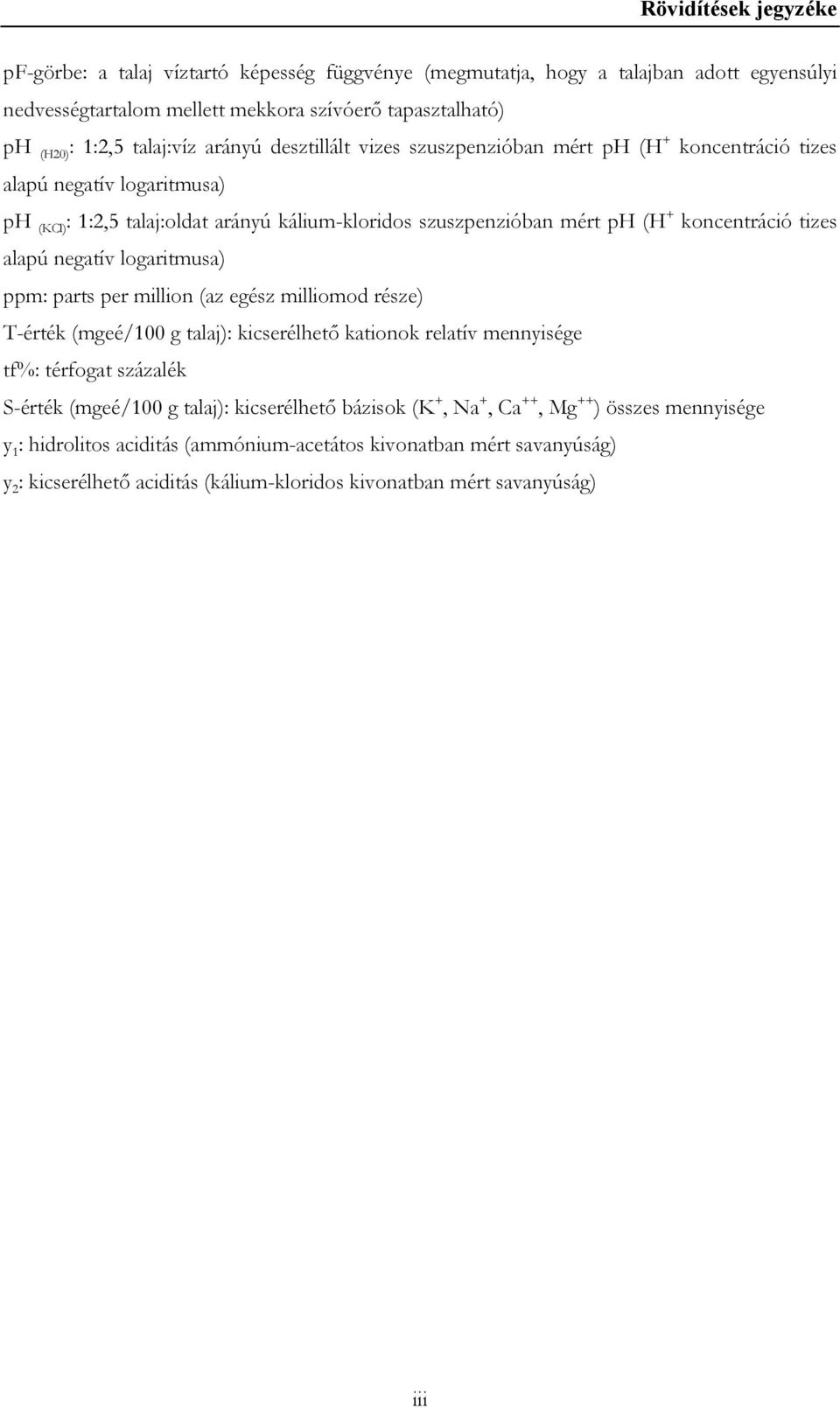 alapú negatív logaritmusa) ppm: parts per million (az egész milliomod része) T-érték (mgeé/100 g talaj): kicserélhető kationok relatív mennyisége tf%: térfogat százalék S-érték (mgeé/100 g talaj):