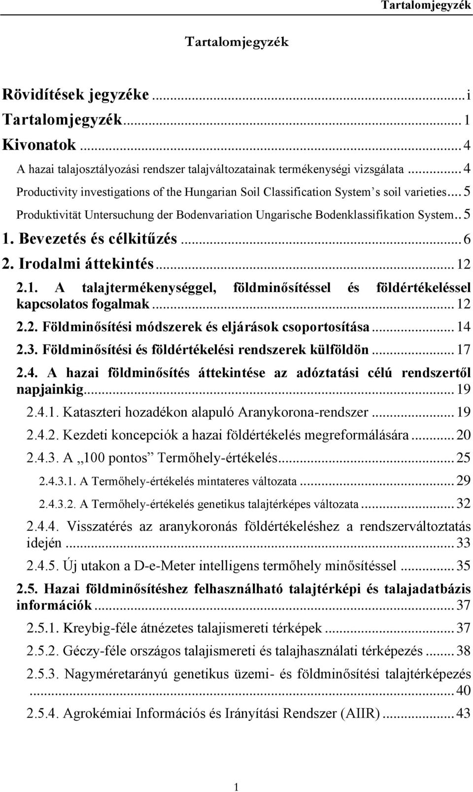 Bevezetés és célkitűzés... 6 2. Irodalmi áttekintés... 12 2.1. A talajtermékenységgel, földminősítéssel és földértékeléssel kapcsolatos fogalmak... 12 2.2. Földminősítési módszerek és eljárások csoportosítása.