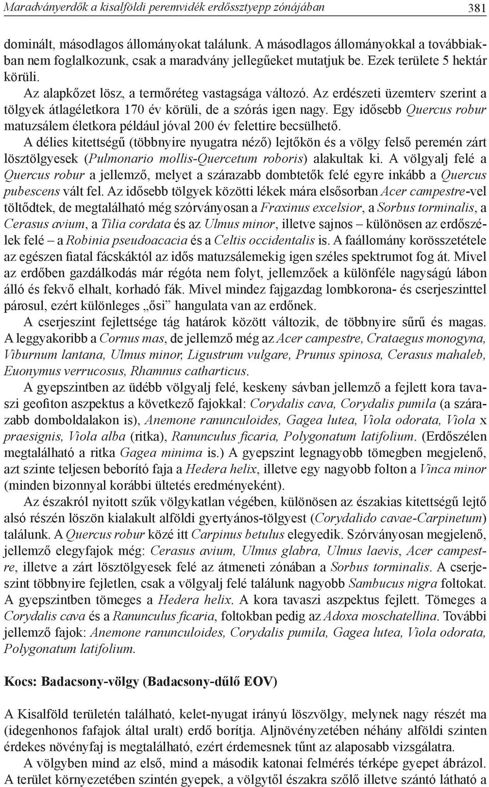 Az erdészeti üzemterv szerint a tölgyek átlagéletkora 170 év körüli, de a szórás igen nagy. Egy idősebb Quercus robur matuzsálem életkora például jóval 200 év felettire becsülhető.