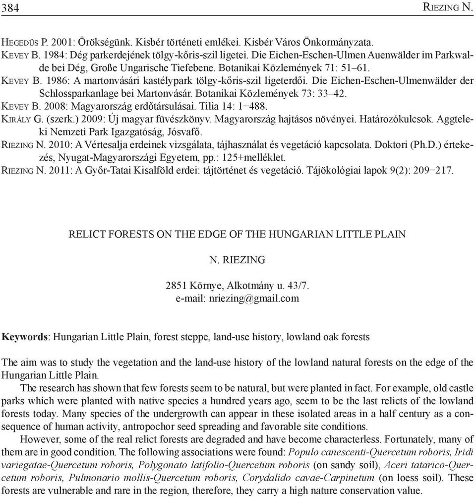 Die Eichen-Eschen-Ulmenwälder der Schlossparkanlage bei Martonvásár. Botanikai Közlemények 73: 33 42. Ke v e y B. 2008: Magyarország erdőtársulásai. Tilia 14: 1 488. Király G. (szerk.