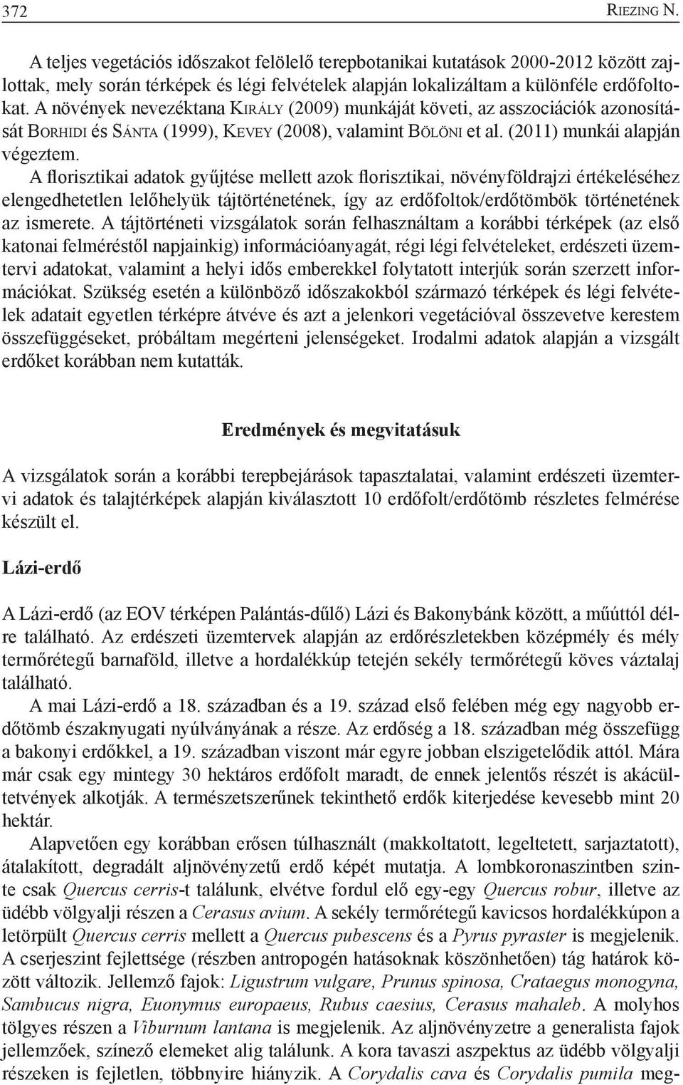 A florisztikai adatok gyűjtése mellett azok florisztikai, növényföldrajzi értékeléséhez elengedhetetlen lelőhelyük tájtörténetének, így az erdőfoltok/erdőtömbök történetének az ismerete.