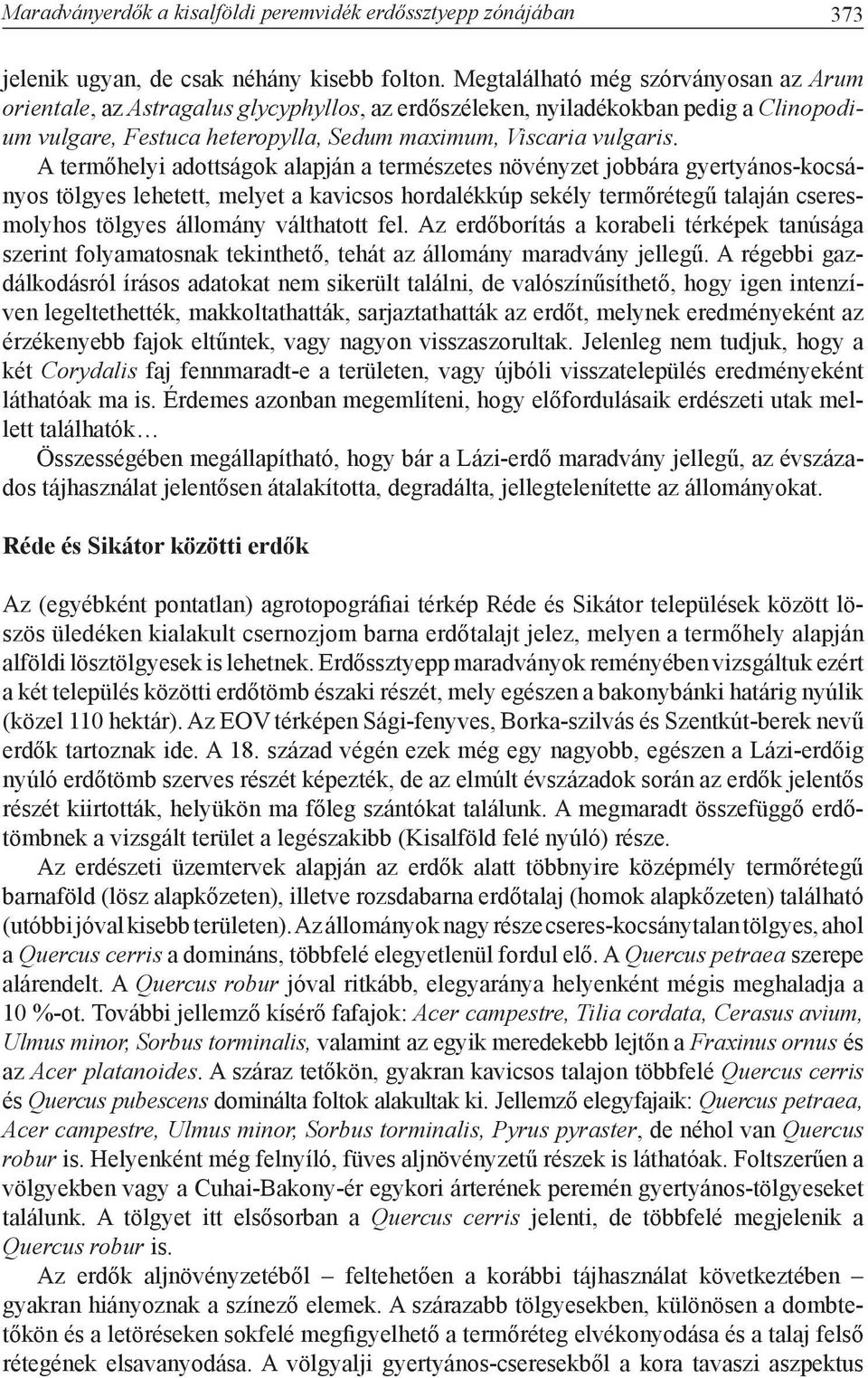 A termőhelyi adottságok alapján a természetes növényzet jobbára gyertyános-kocsányos tölgyes lehetett, melyet a kavicsos hordalékkúp sekély termőrétegű talaján cseresmolyhos tölgyes állomány