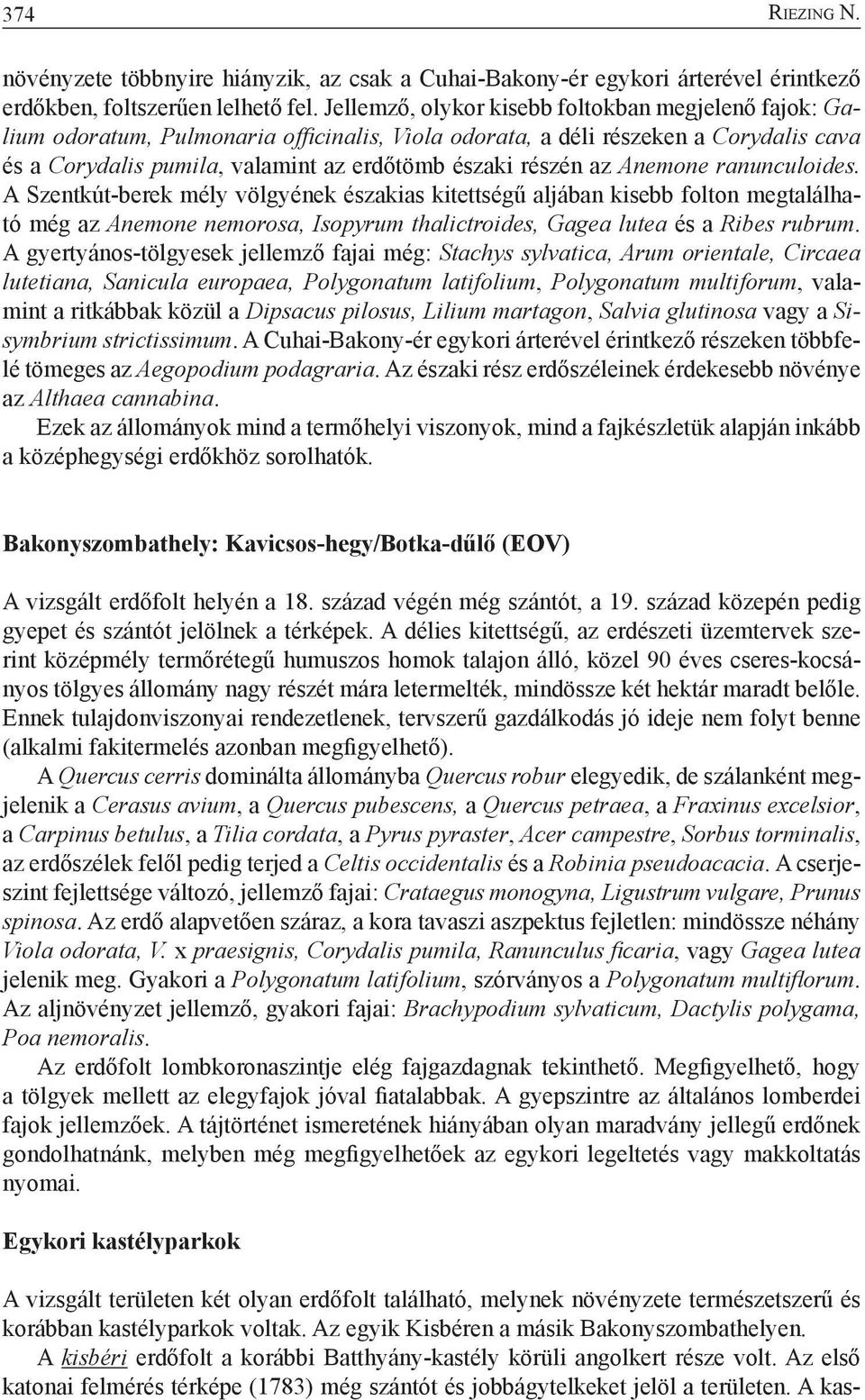 az Anemone ranunculoides. A Szentkút-berek mély völgyének északias kitettségű aljában kisebb folton megtalálható még az Anemone nemorosa, Isopyrum thalictroides, Gagea lutea és a Ribes rubrum.