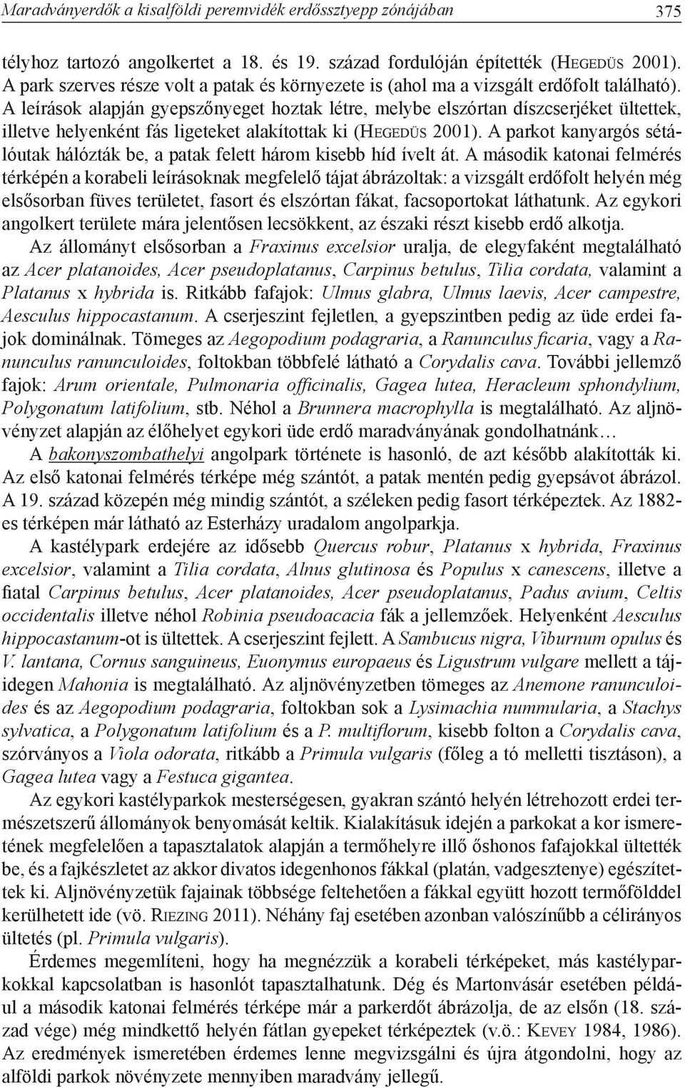A leírások alapján gyepszőnyeget hoztak létre, melybe elszórtan díszcserjéket ültettek, illetve helyenként fás ligeteket alakítottak ki (Hegedüs 2001).