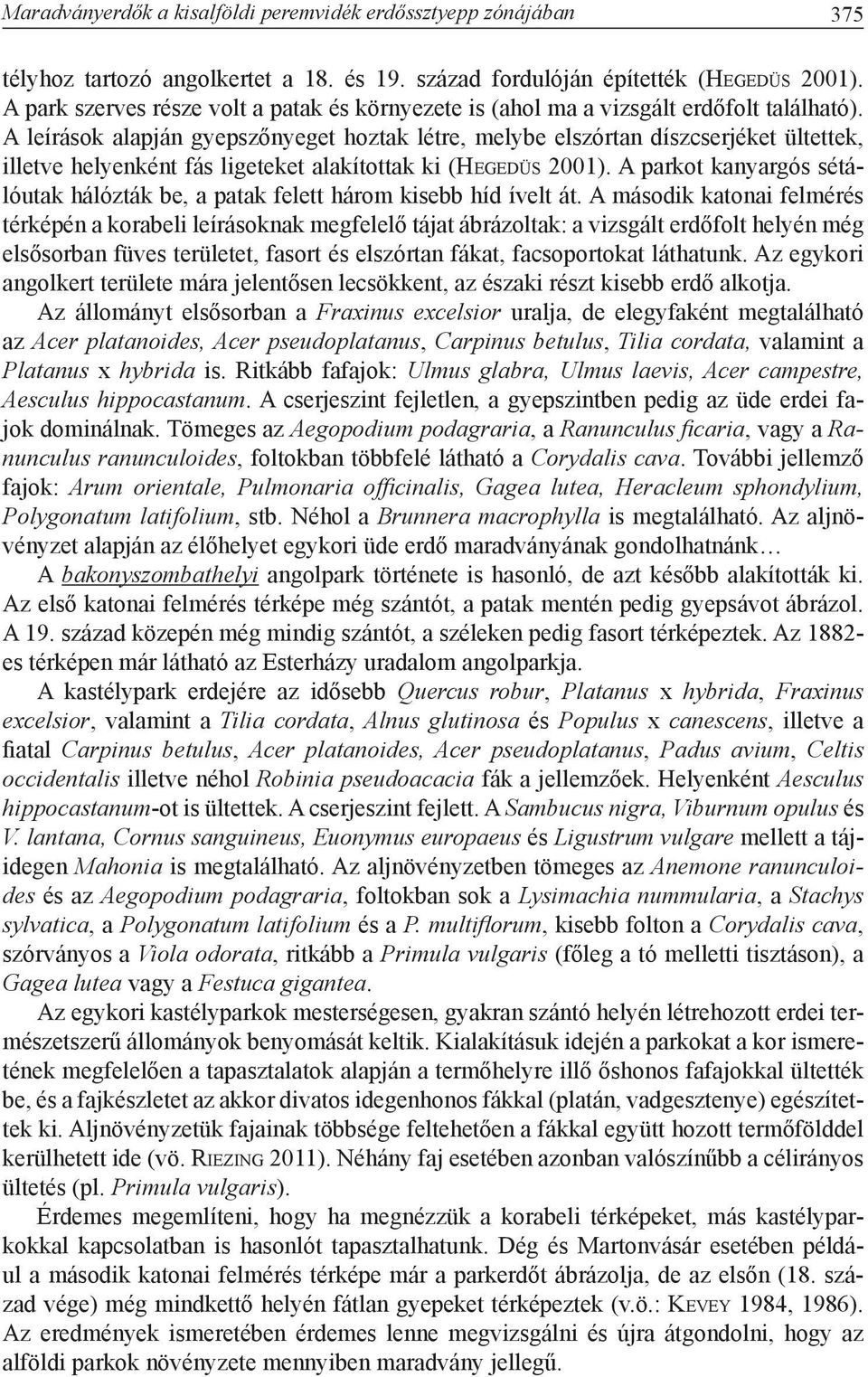 A leírások alapján gyepszőnyeget hoztak létre, melybe elszórtan díszcserjéket ültettek, illetve helyenként fás ligeteket alakítottak ki (Hegedüs 2001).