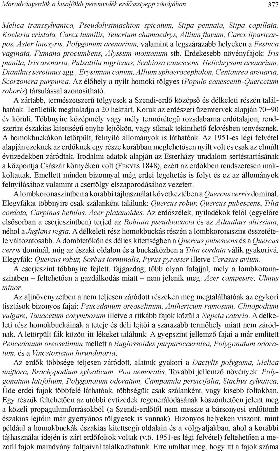 Érdekesebb növényfajok: Iris pumila, Iris arenaria, Pulsatilla nigricans, Scabiosa canescens, Helichrysum arenarium, Dianthus serotinus agg.