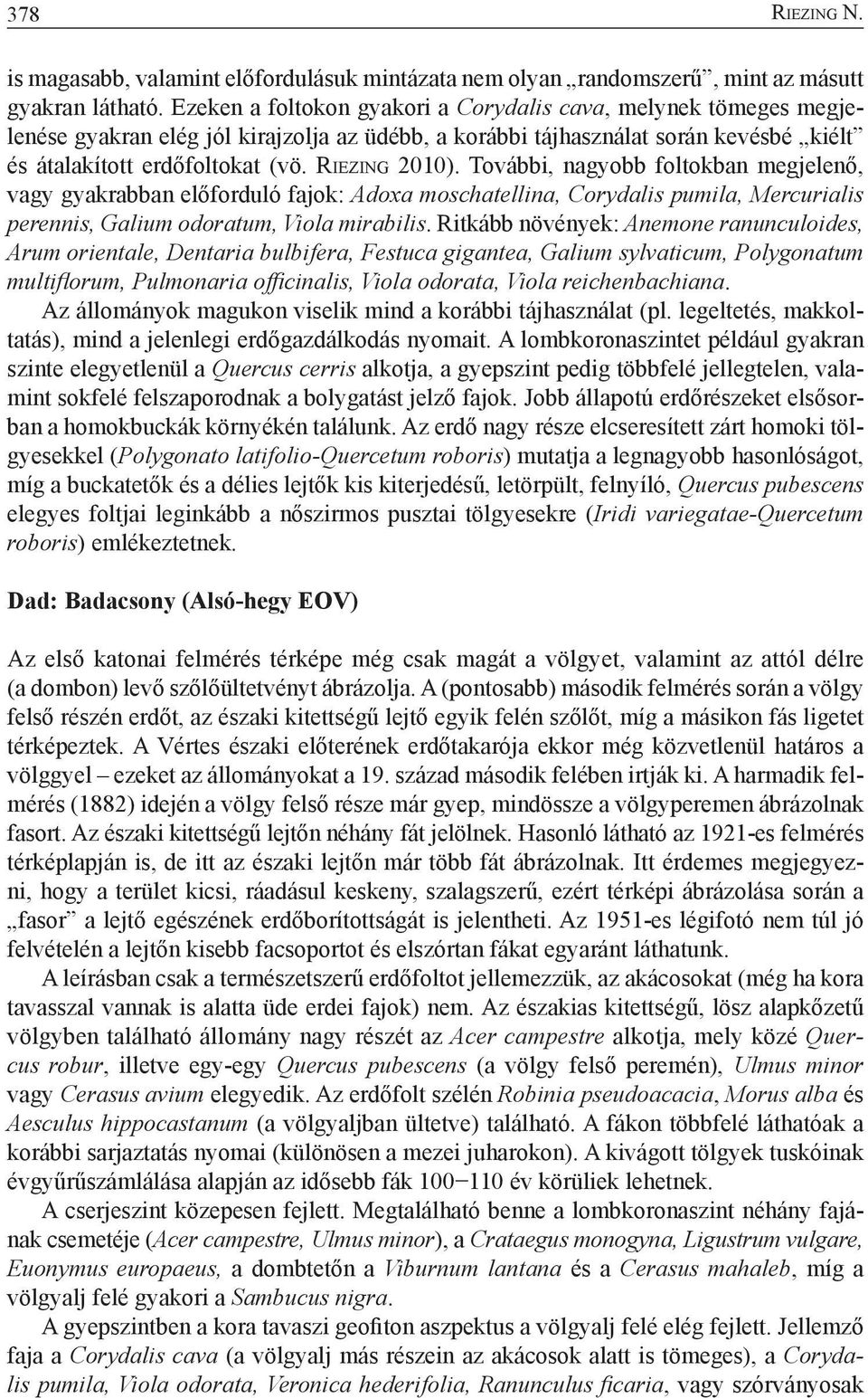 Ri e z i n g 2010). További, nagyobb foltokban megjelenő, vagy gyakrabban előforduló fajok: Adoxa moschatellina, Corydalis pumila, Mercurialis perennis, Galium odoratum, Viola mirabilis.