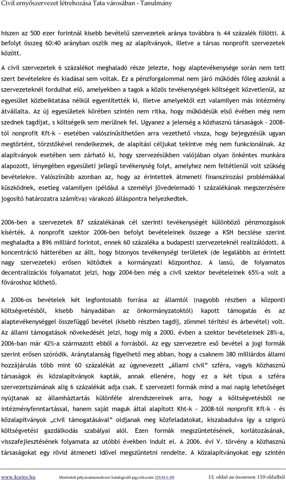 A civil szervezetek 6 százalékot meghaladó része jelezte, hogy alaptevékenysége során nem tett szert bevételekre és kiadásai sem voltak.
