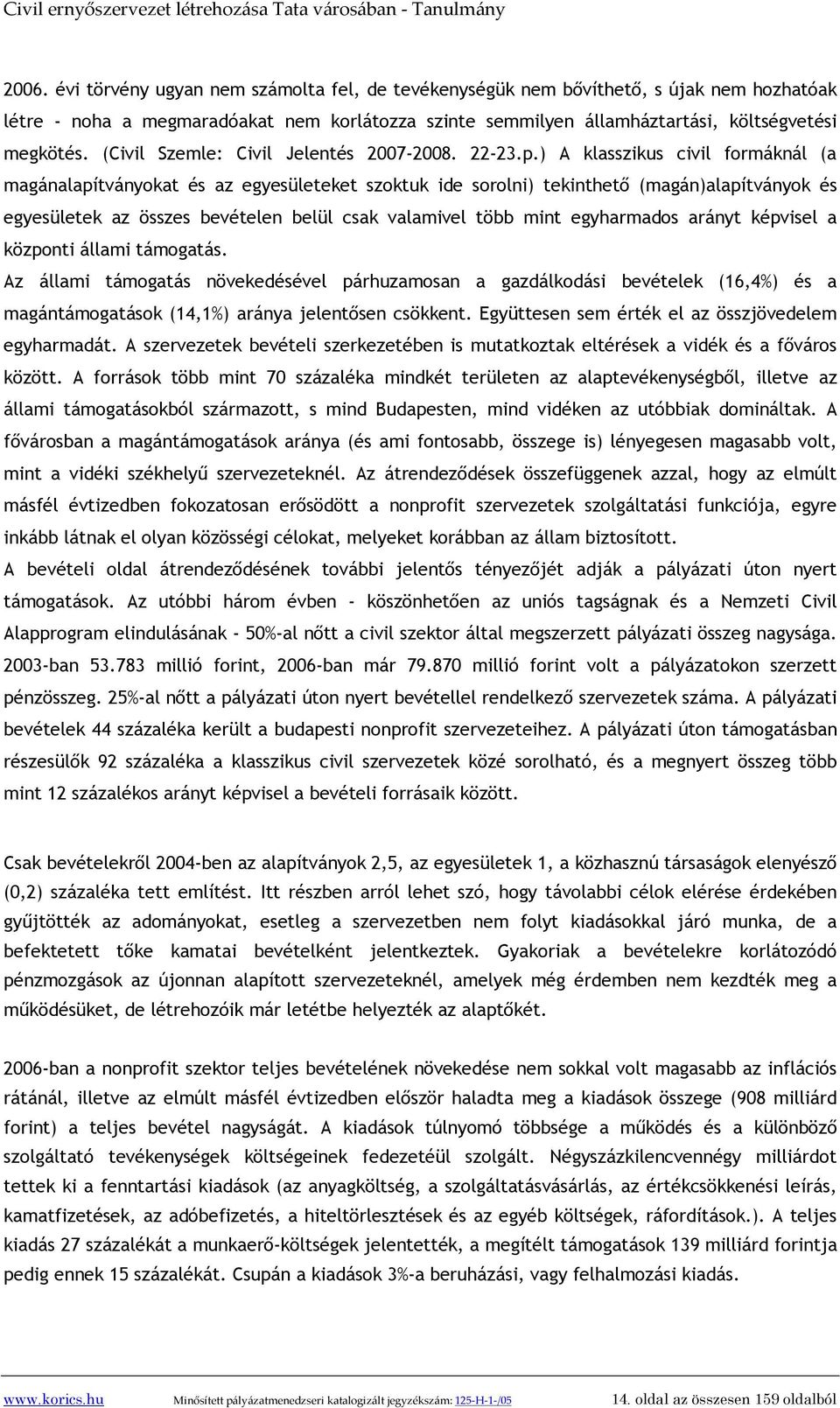 ) A klasszikus civil formáknál (a magánalapítványokat és az egyesületeket szoktuk ide sorolni) tekinthető (magán)alapítványok és egyesületek az összes bevételen belül csak valamivel több mint