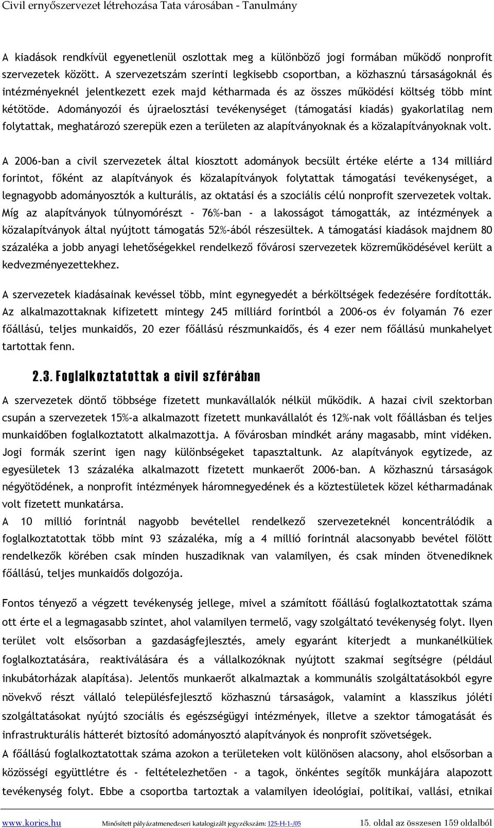 Adományozói és újraelosztási tevékenységet ( kiadás) gyakorlatilag nem folytattak, meghatározó szerepük ezen a területen az alapítványoknak és a közalapítványoknak volt.