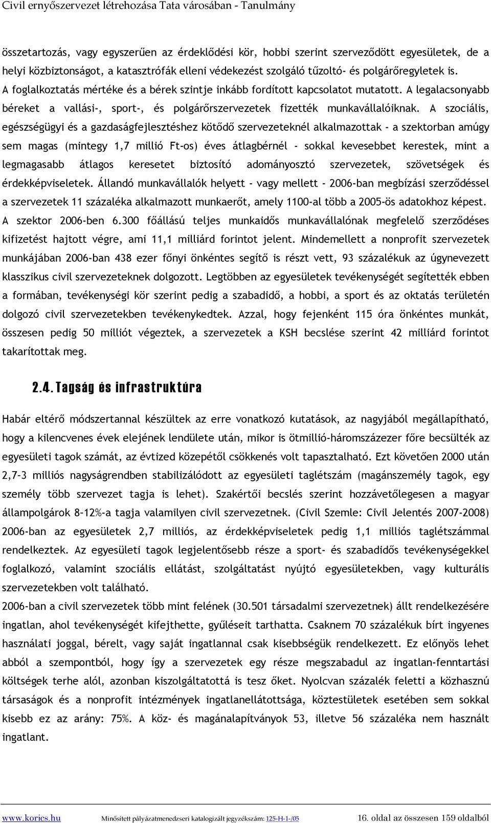 A szociális, egészségügyi és a gazdaságfejlesztéshez kötődő szervezeteknél alkalmazottak a szektorban amúgy sem magas (mintegy 1,7 millió Ft os) éves átlagbérnél sokkal kevesebbet kerestek, mint a