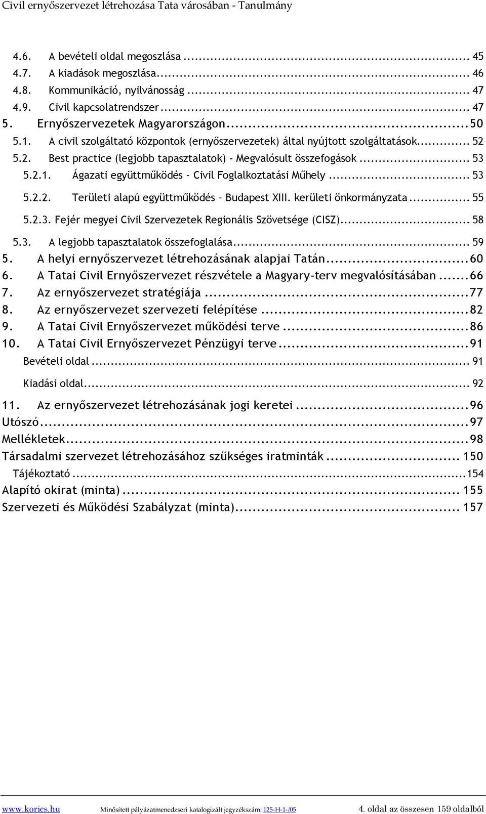 Ágazati együttműködés Civil Foglalkoztatási Műhely... 53 5.2.2. Területi alapú együttműködés Budapest XIII. kerületi önkormányzata... 55 5.2.3. Fejér megyei Civil Szervezetek Regionális Szövetsége (CISZ).