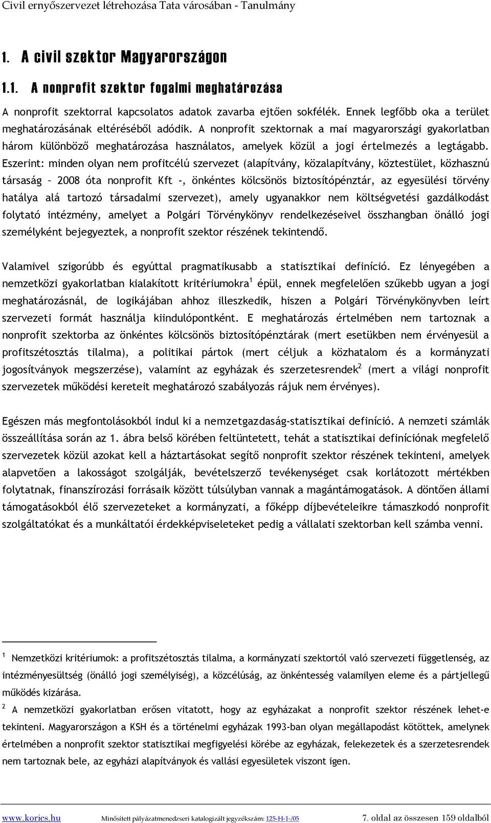 A nonprofit szektornak a mai magyarországi gyakorlatban három különböző meghatározása használatos, amelyek közül a jogi értelmezés a legtágabb.