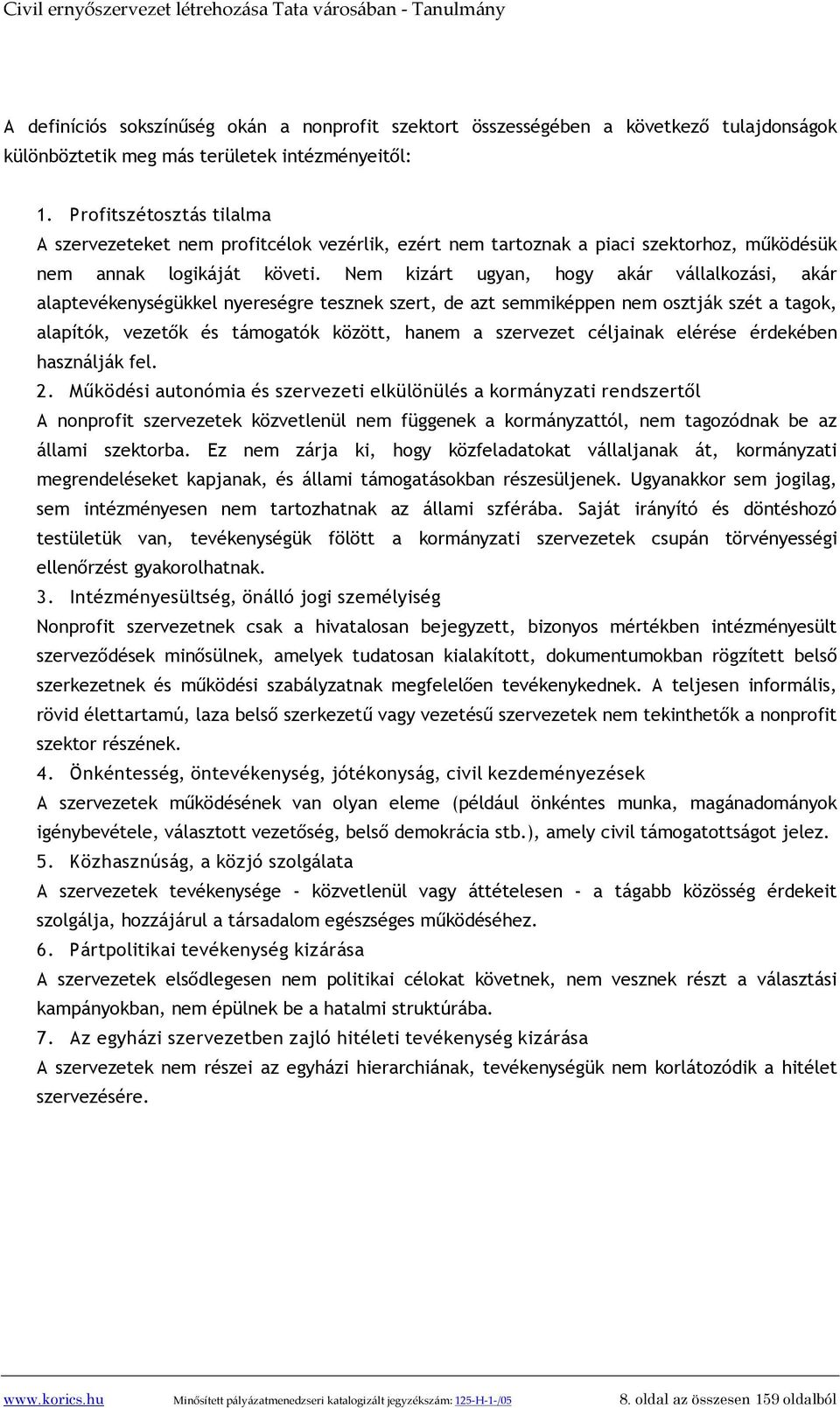 Nem kizárt ugyan, hogy akár vállalkozási, akár alaptevékenységükkel nyereségre tesznek szert, de azt semmiképpen nem osztják szét a tagok, alapítók, vezetők és támogatók között, hanem a szervezet