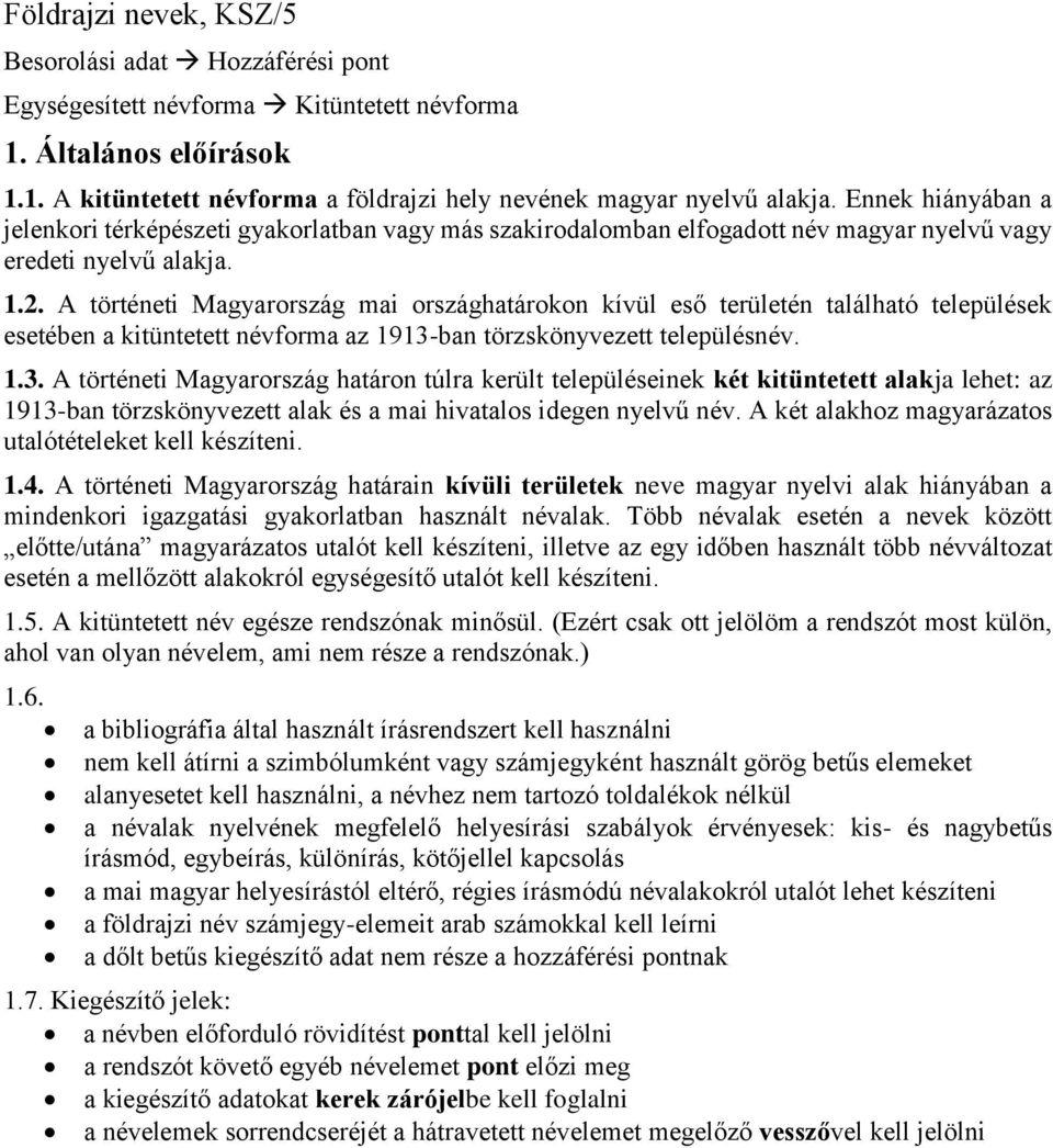 A történeti Magyarország mai országhatárokon kívül eső területén található települések esetében a kitüntetett névforma az 1913-
