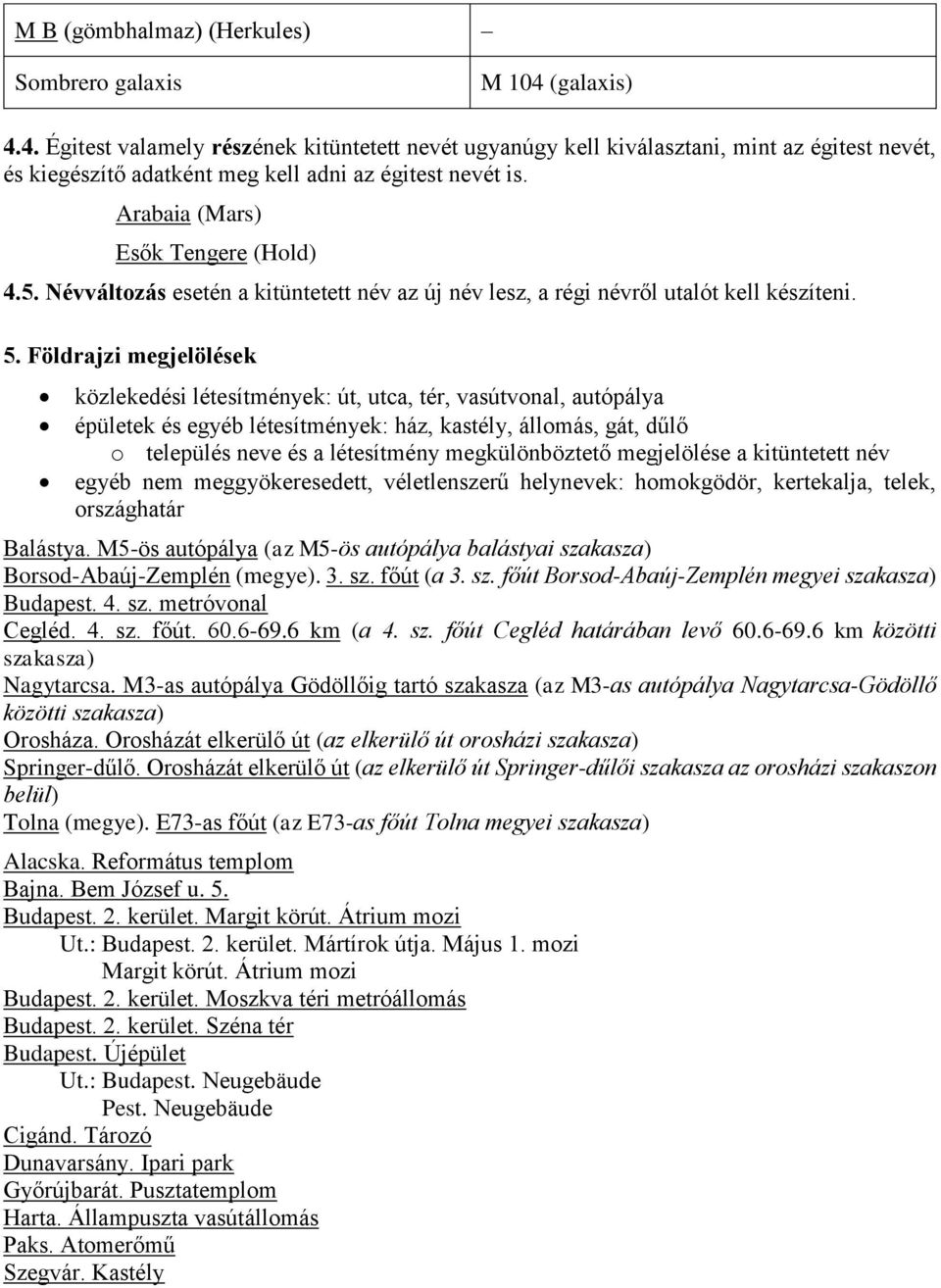 Arabaia (Mars) Esők Tengere (Hold) 4.5. Névváltozás esetén a kitüntetett név az új név lesz, a régi névről utalót kell készíteni. 5.