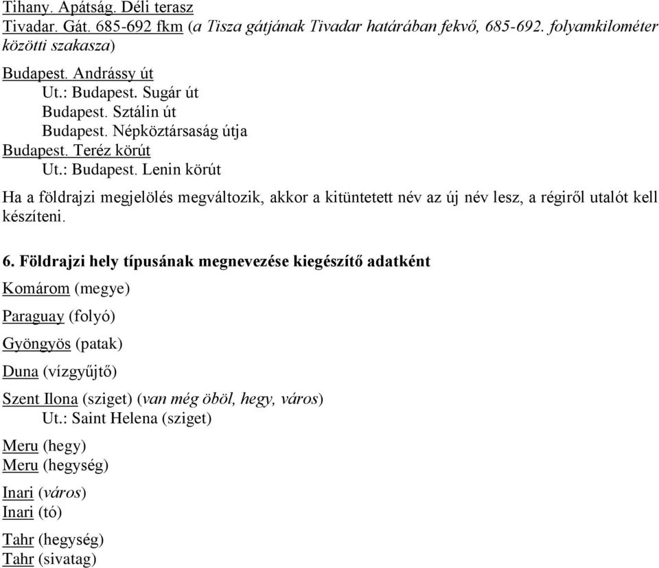 6. Földrajzi hely típusának megnevezése kiegészítő adatként Komárom (megye) Paraguay (folyó) Gyöngyös (patak) Duna (vízgyűjtő) Szent Ilona (sziget) (van még öböl, hegy,