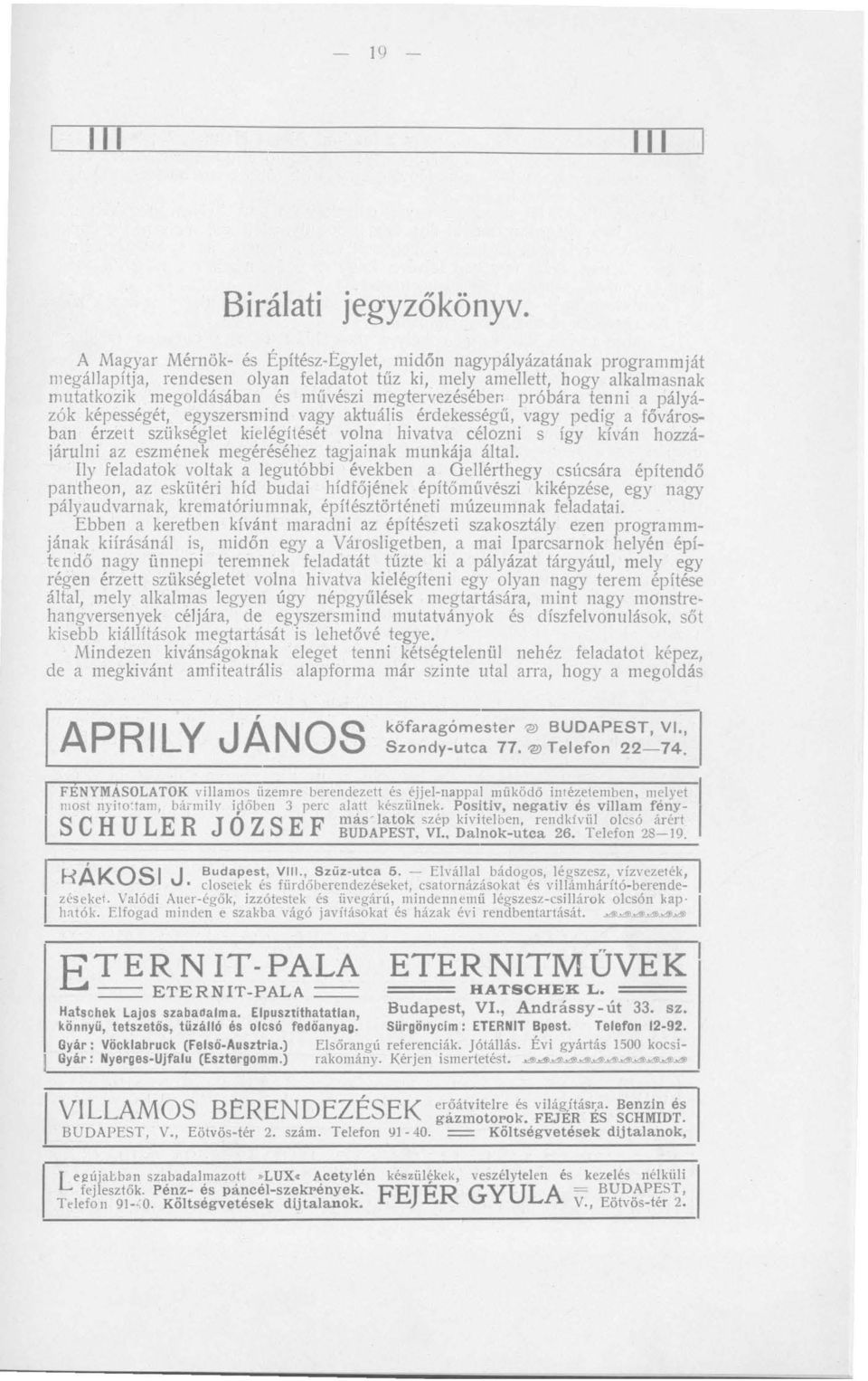 megtervezéséber: próbára tenni a pályázók képességét, egyszersmind vagy aktuális érdekességű, vagy pedig a fővárosban érzett szükséglet kielégítését volna hivatva célozni s így kíván hozzájárulni az