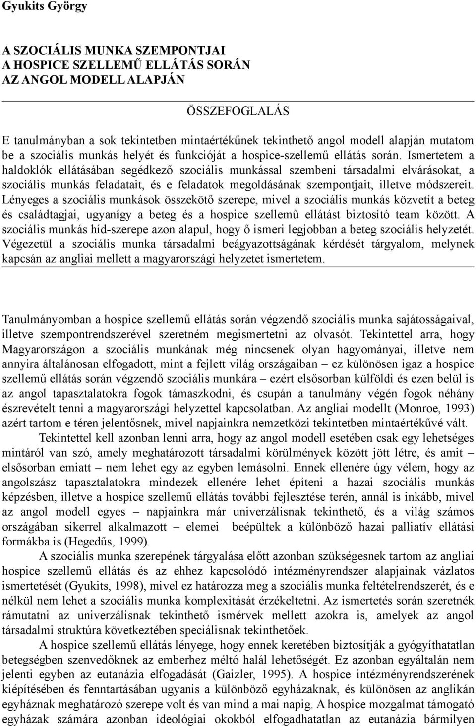 Ismertetem a haldoklók ellátásában segédkező szociális munkással szembeni társadalmi elvárásokat, a szociális munkás feladatait, és e feladatok megoldásának szempontjait, illetve módszereit.