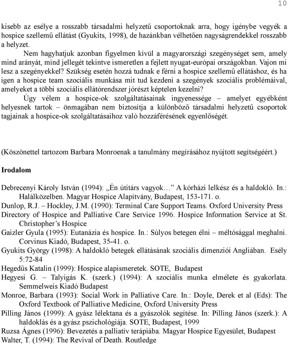 Szükség esetén hozzá tudnak e férni a hospice szellemű ellátáshoz, és ha igen a hospice team szociális munkása mit tud kezdeni a szegények szociális problémáival, amelyeket a többi szociális