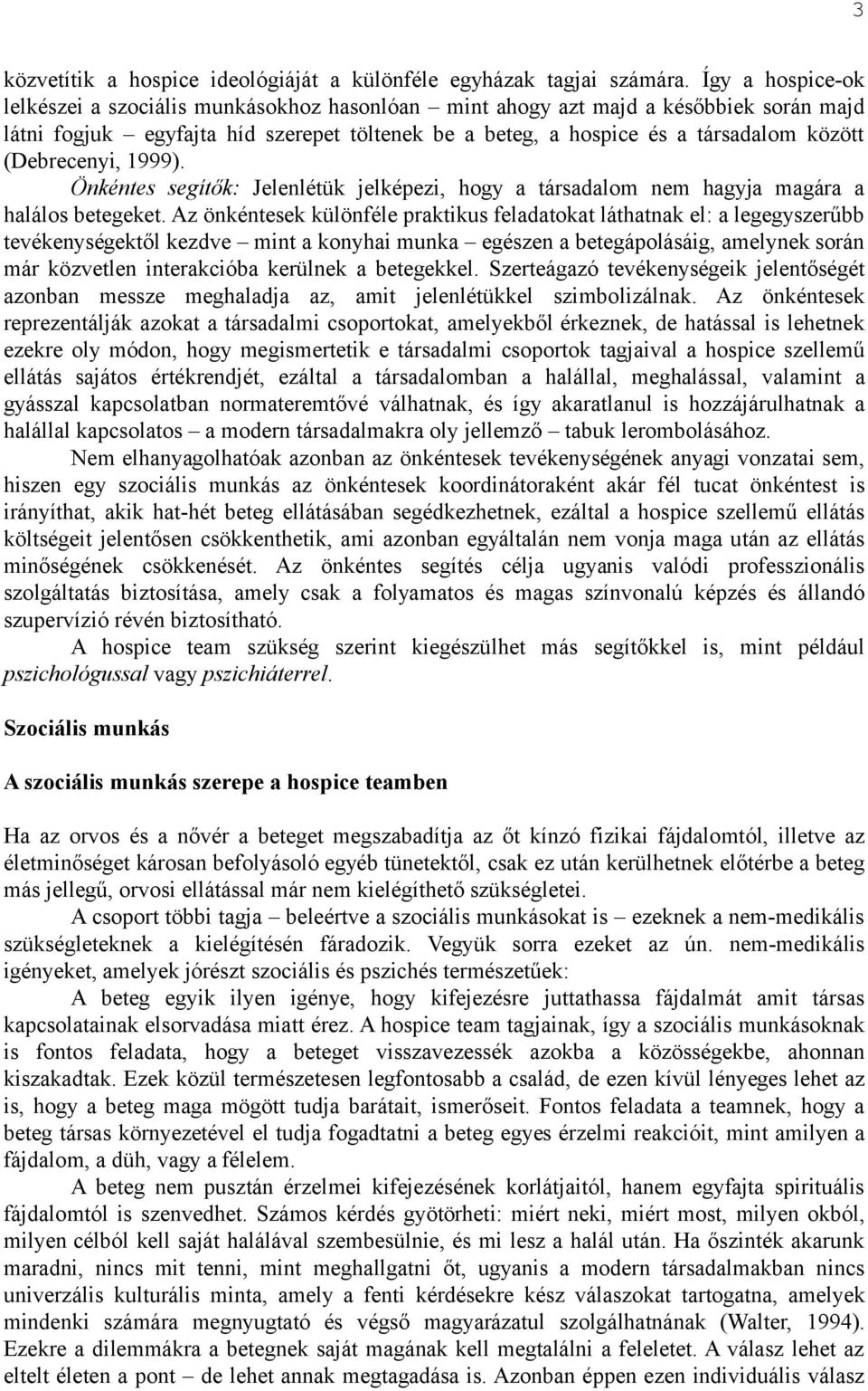 (Debrecenyi, 1999). Önkéntes segítők: Jelenlétük jelképezi, hogy a társadalom nem hagyja magára a halálos betegeket.