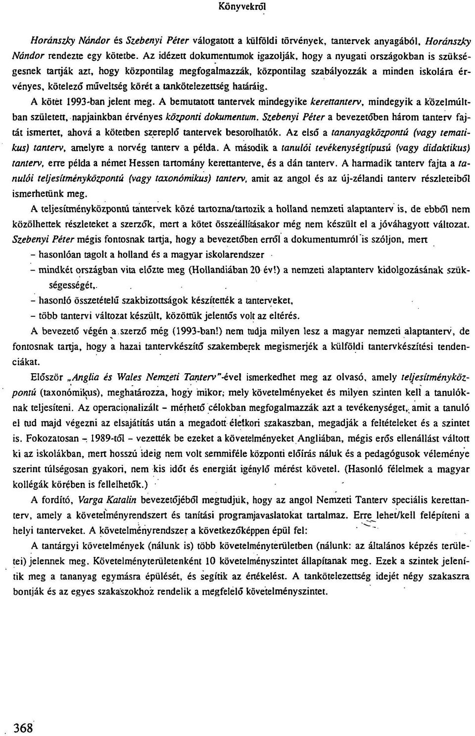 körét a tankötelezettség határáig. A kötet 1993-ban jelent meg. A bemutatott tantervek mindegyike kerettanterv, mindegyik a közelmúltban született, napjainkban érvényes központi dokumentum.