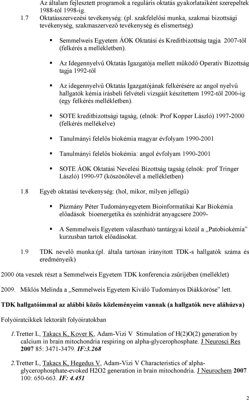 Az Idegennyelvű Oktatás Igazgatója mellett működő Operatív Bizottság tagja 1992-től Az idegennyelvű Oktatás Igazgatójának felkérésére az angol nyelvű hallgatók kémia írásbeli felvételi vizsgáit